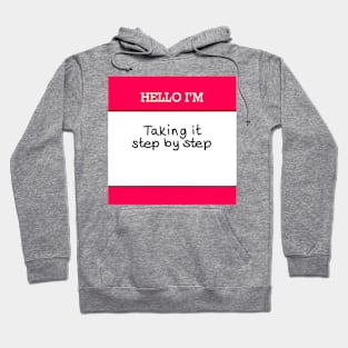 Hello I’m “Taking it step by step” Hoodie